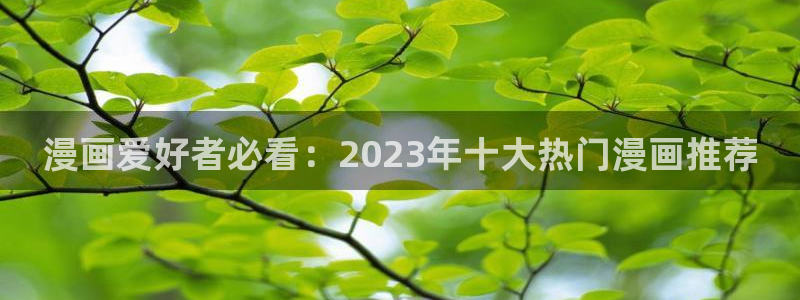 闻风有你漫画免费下拉式奇漫屋：漫画爱好者必看：2023年十大热门漫画推荐