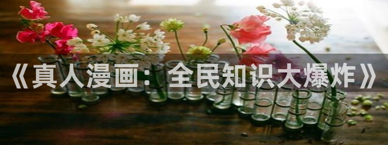斗罗4漫画下拉式奇漫屋：《真人漫画：全民知识大爆炸》