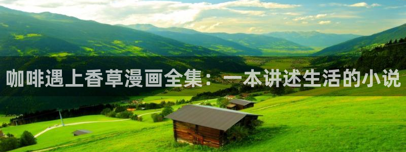 奇漫屋漫画免费下拉式在线观看：咖啡遇上香草漫画全集：一本讲述生活的小说