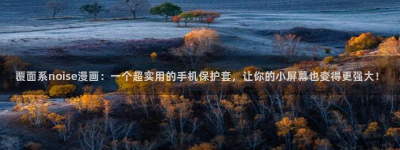免费漫画下拉式奇漫屋：覆面系noise漫画：一个超实用的手机保护套，让你的小屏幕也变得更强大！
