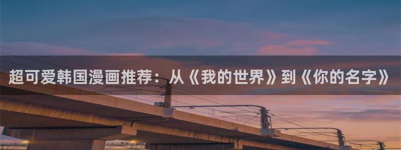 奇漫屋漫画下拉：超可爱韩国漫画推荐：从《我的世界》到《你的名字》