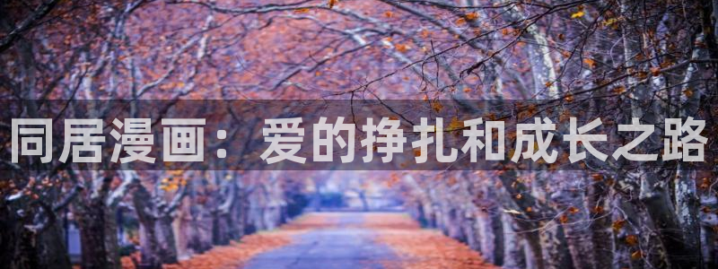 奇漫屋画官方-免费漫画下拉式在线看六：同居漫画：爱的挣扎和成长之路