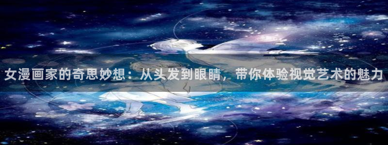 大象无形漫画下拉式奇漫屋：女漫画家的奇思妙想：从头发到眼睛，带你体验视觉艺术的魅力