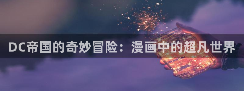 从今天开始当城主漫画奇漫屋：DC帝国的奇妙冒险：漫画中的超凡世界