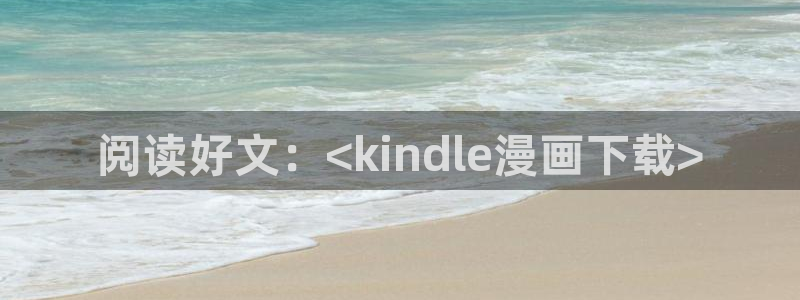 奇漫屋漫画下载：阅读好文：<kindle漫画下载>