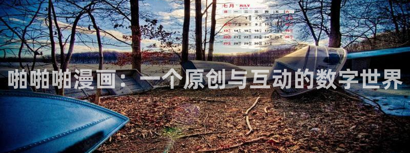 侍女只想活下去漫画下拉式奇漫屋：啪啪啪漫画：一个原创与互动的数字世界