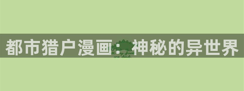 奇漫屋免费下拉式漫画：都市猎户漫画：神秘的异世界